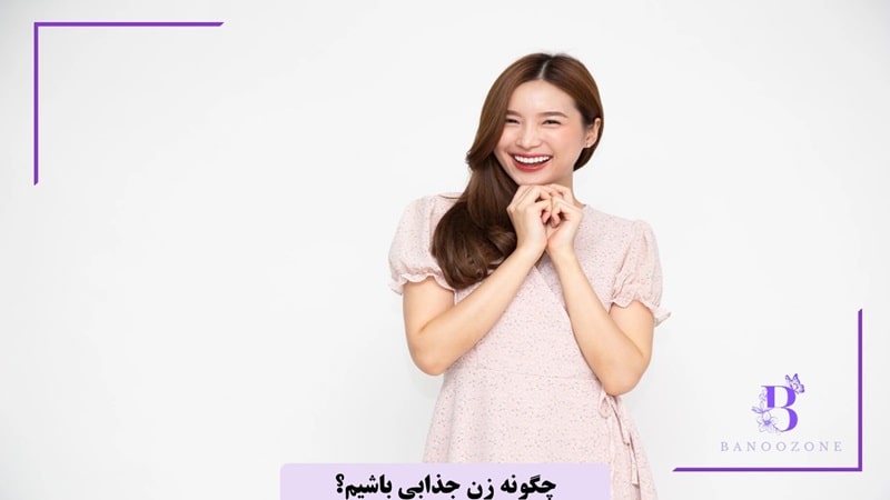 چگونه زن جذابی باشیم