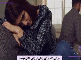 با مردی که برای زنش ارزش قائل نیست چه کنیم